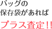 バッグの保存袋があればプラス査定！！