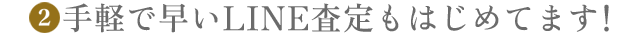 手軽で早いLINE査定もはじめてます！