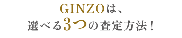 GINZOは、 選べる3つの査定方法！ 