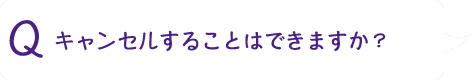 キャンセルすることはできますか？